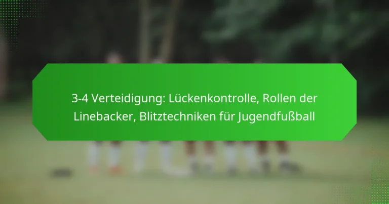 3-4 Verteidigung: Lückenkontrolle, Rollen der Linebacker, Blitztechniken für Jugendfußball