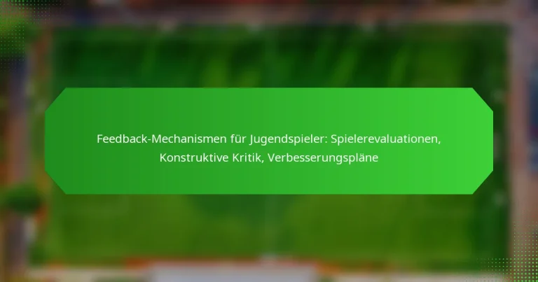 Feedback-Mechanismen für Jugendspieler: Spielerevaluationen, Konstruktive Kritik, Verbesserungspläne