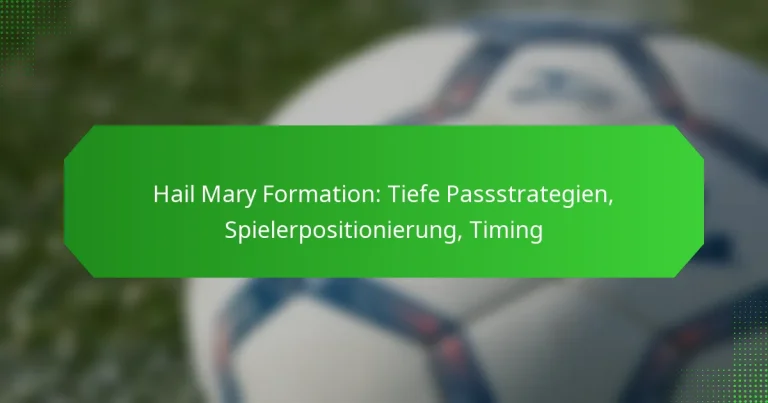 Hail Mary Formation: Tiefe Passstrategien, Spielerpositionierung, Timing