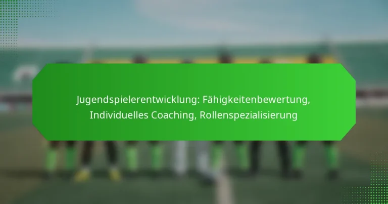 Jugendspielerentwicklung: Fähigkeitenbewertung, Individuelles Coaching, Rollenspezialisierung