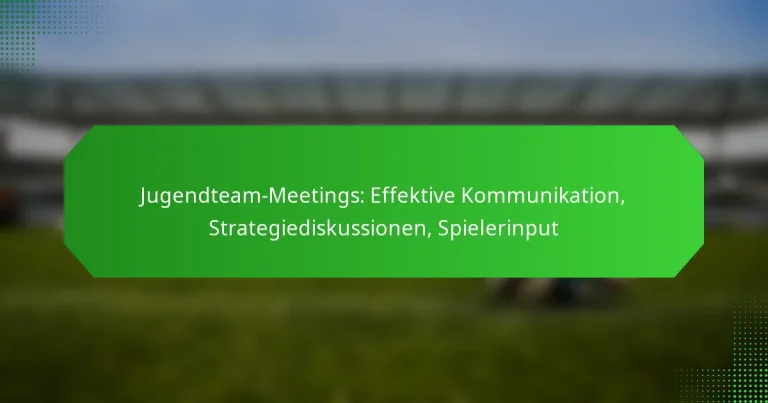Jugendteam-Meetings: Effektive Kommunikation, Strategiediskussionen, Spielerinput