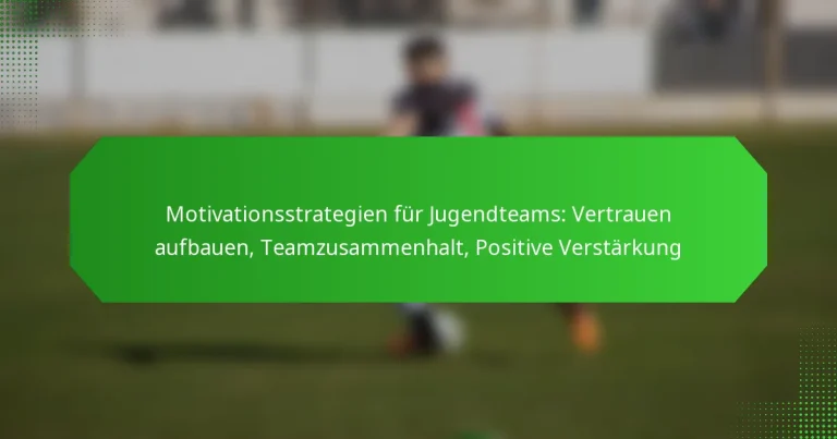 Motivationsstrategien für Jugendteams: Vertrauen aufbauen, Teamzusammenhalt, Positive Verstärkung
