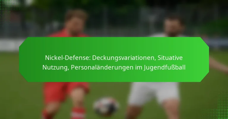 Nickel-Defense: Deckungsvariationen, Situative Nutzung, Personaländerungen im Jugendfußball