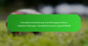 Presseberichterstattung: Ausrichtungstechniken, Fußarbeit-Übungen, Handplatzierung im Jugendfußball