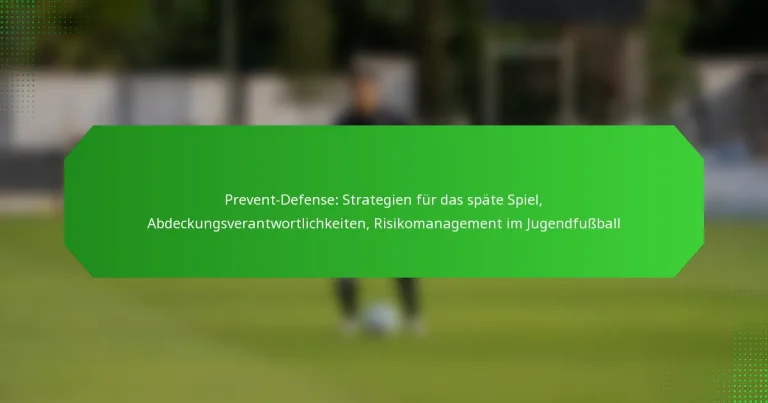 Prevent-Defense: Strategien für das späte Spiel, Abdeckungsverantwortlichkeiten, Risikomanagement im Jugendfußball