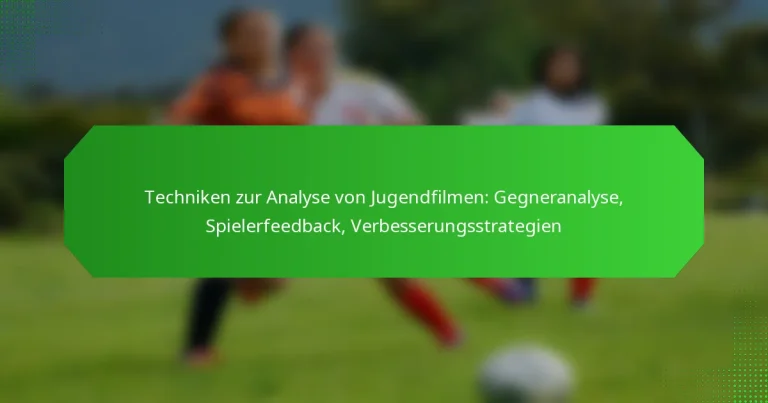 Techniken zur Analyse von Jugendfilmen: Gegneranalyse, Spielerfeedback, Verbesserungsstrategien