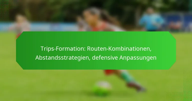Trips-Formation: Routen-Kombinationen, Abstandsstrategien, defensive Anpassungen