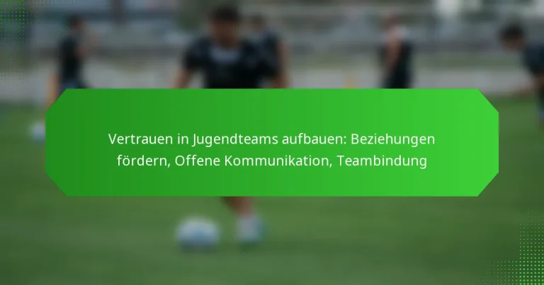 Vertrauen in Jugendteams aufbauen: Beziehungen fördern, Offene Kommunikation, Teambindung