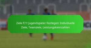 Ziele für Jugendspieler festlegen: Individuelle Ziele, Teamziele, Leistungskennzahlen