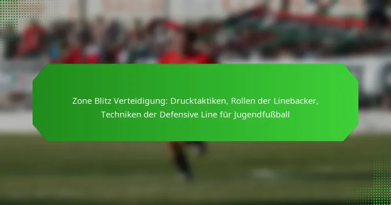 Zone Blitz Verteidigung: Drucktaktiken, Rollen der Linebacker, Techniken der Defensive Line für Jugendfußball