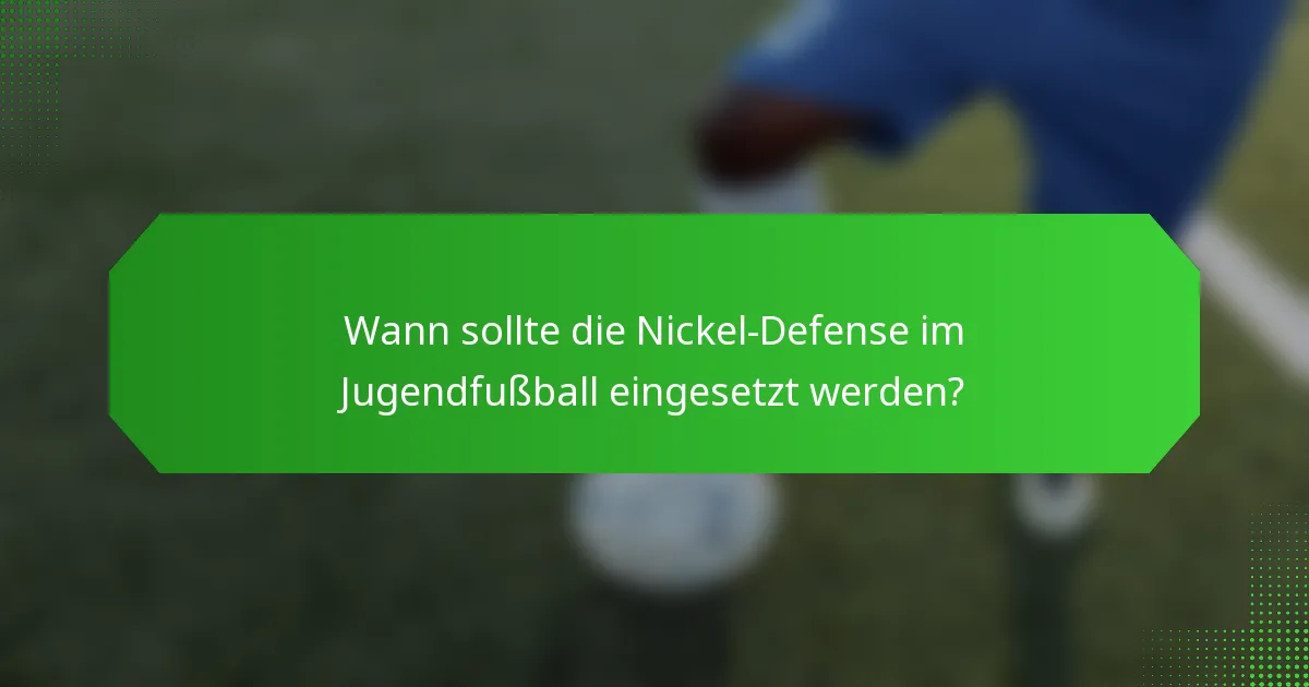 Wann sollte die Nickel-Defense im Jugendfußball eingesetzt werden?