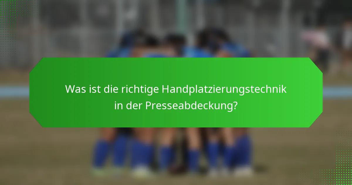 Was ist die richtige Handplatzierungstechnik in der Presseabdeckung?