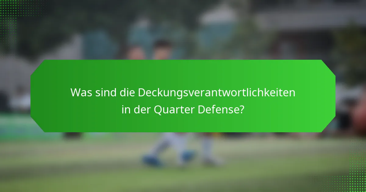 Was sind die Deckungsverantwortlichkeiten in der Quarter Defense?