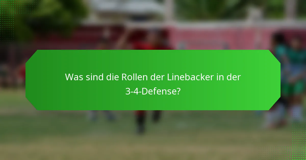 Was sind die Rollen der Linebacker in der 3-4-Defense?