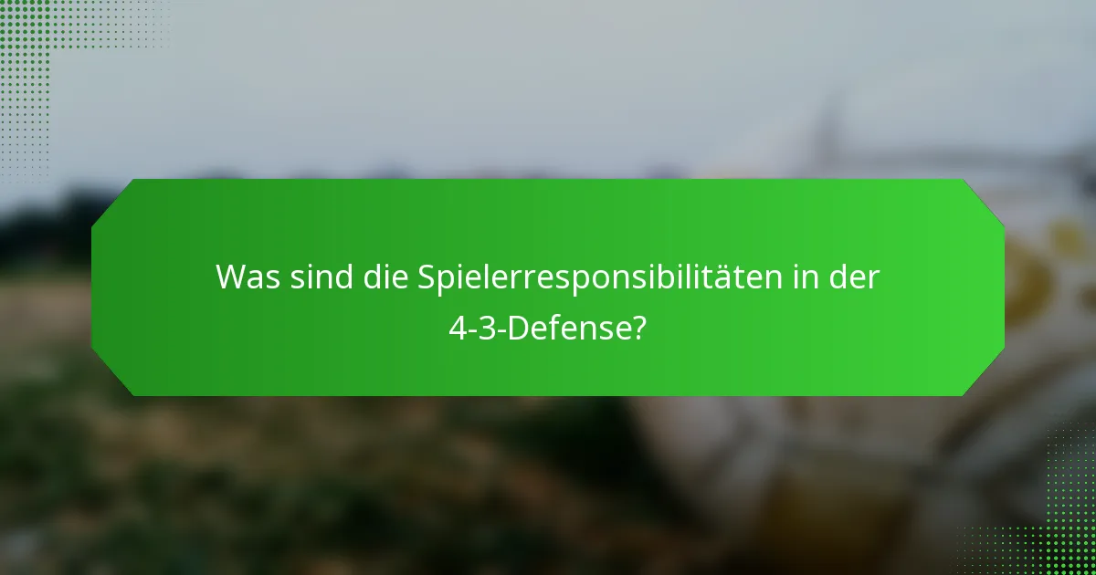 Was sind die Spielerresponsibilitäten in der 4-3-Defense?