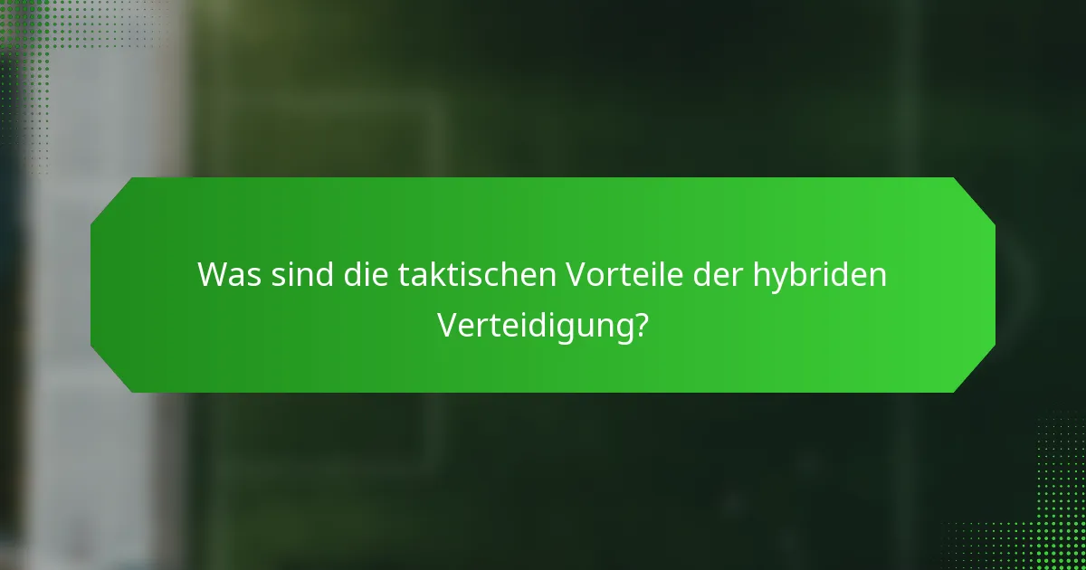 Was sind die taktischen Vorteile der hybriden Verteidigung?
