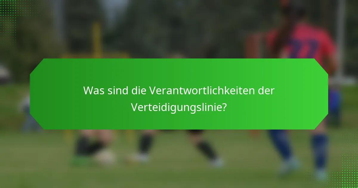 Was sind die Verantwortlichkeiten der Verteidigungslinie?