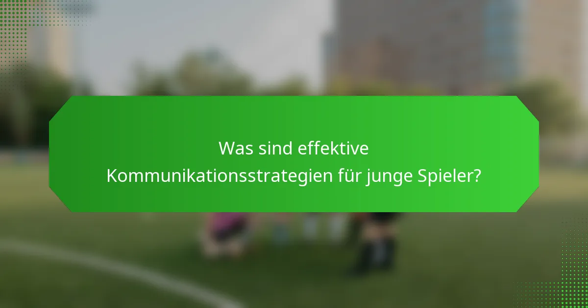 Was sind effektive Kommunikationsstrategien für junge Spieler?
