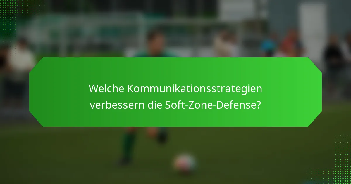Welche Kommunikationsstrategien verbessern die Soft-Zone-Defense?