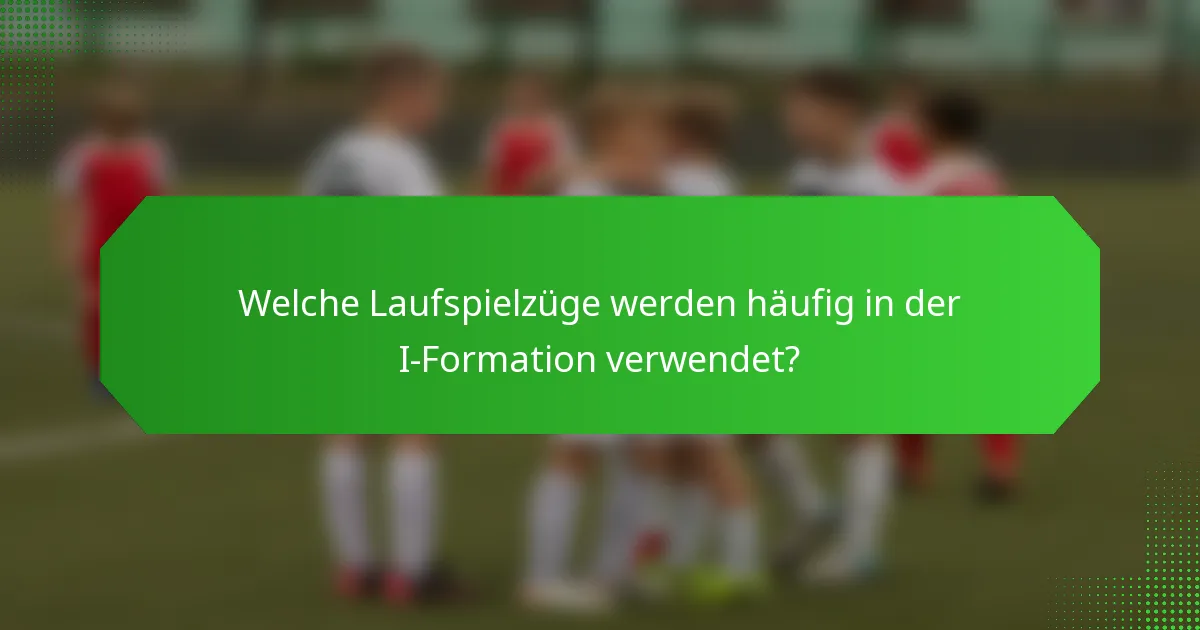 Welche Laufspielzüge werden häufig in der I-Formation verwendet?