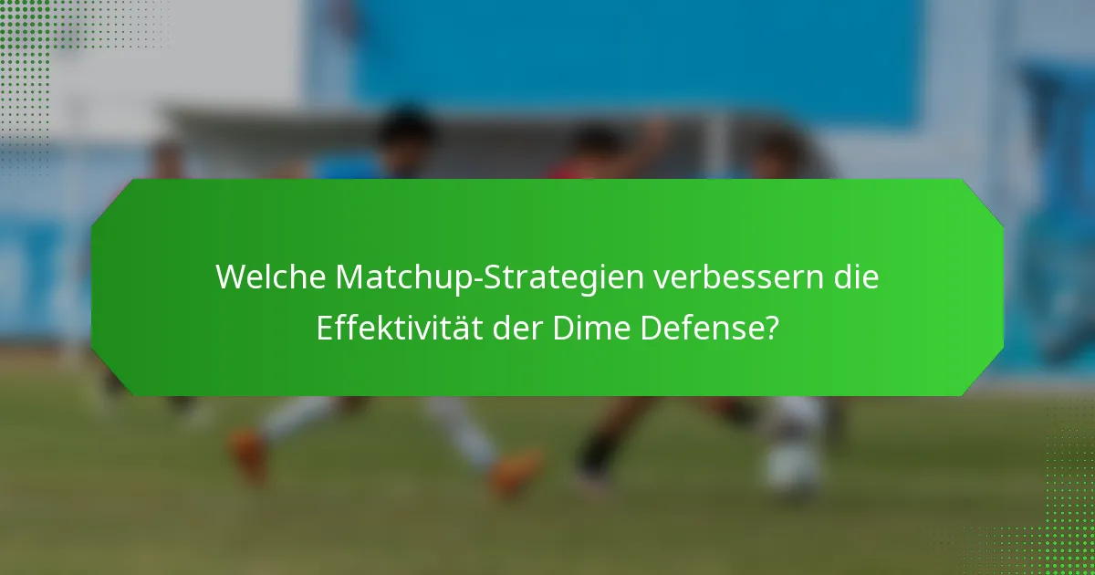 Welche Matchup-Strategien verbessern die Effektivität der Dime Defense?