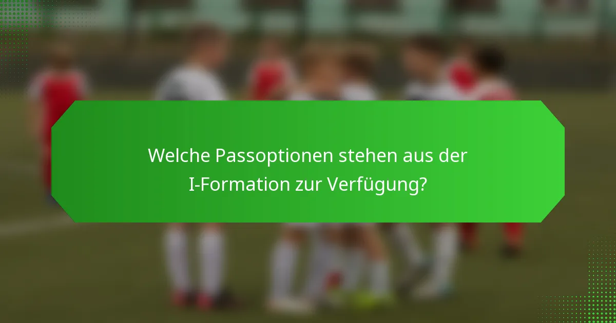 Welche Passoptionen stehen aus der I-Formation zur Verfügung?