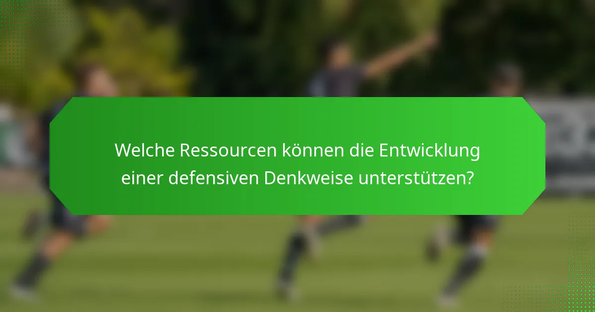 Welche Ressourcen können die Entwicklung einer defensiven Denkweise unterstützen?