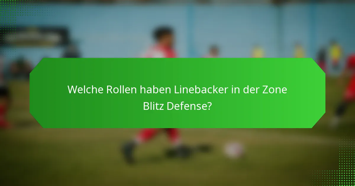 Welche Rollen haben Linebacker in der Zone Blitz Defense?