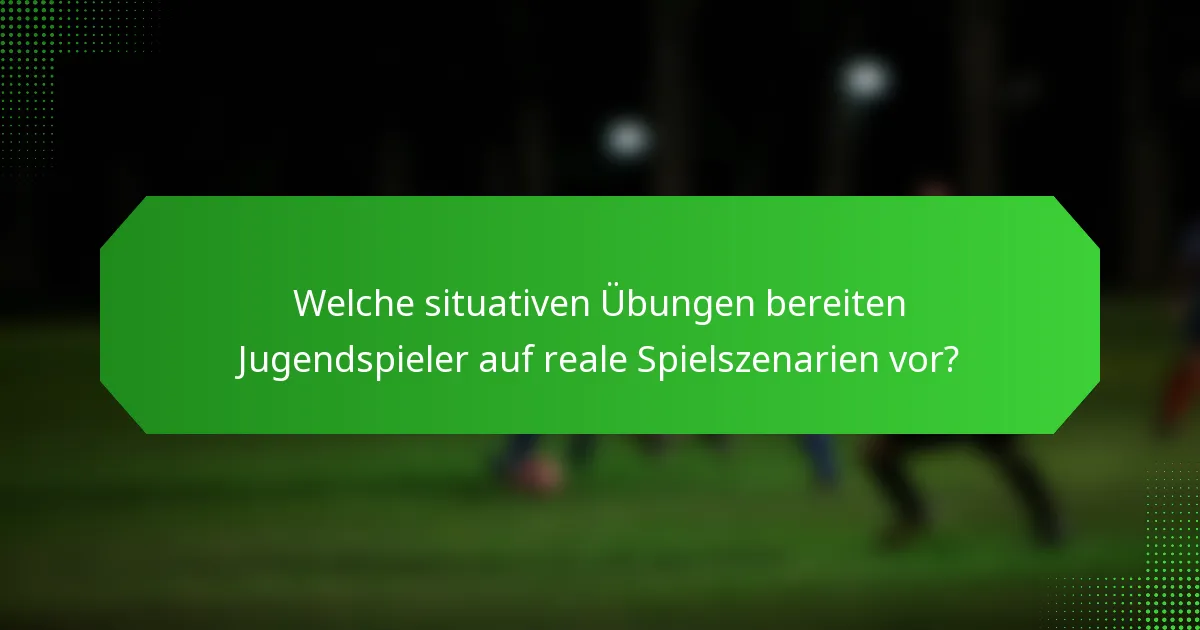 Welche situativen Übungen bereiten Jugendspieler auf reale Spielszenarien vor?