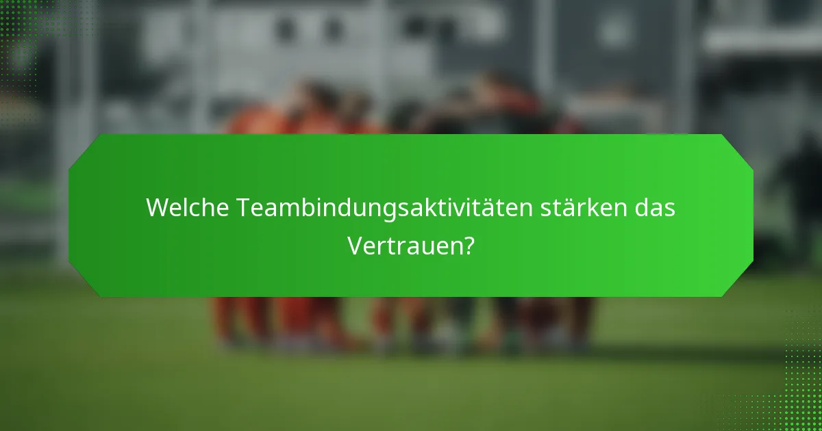 Welche Teambindungsaktivitäten stärken das Vertrauen?
