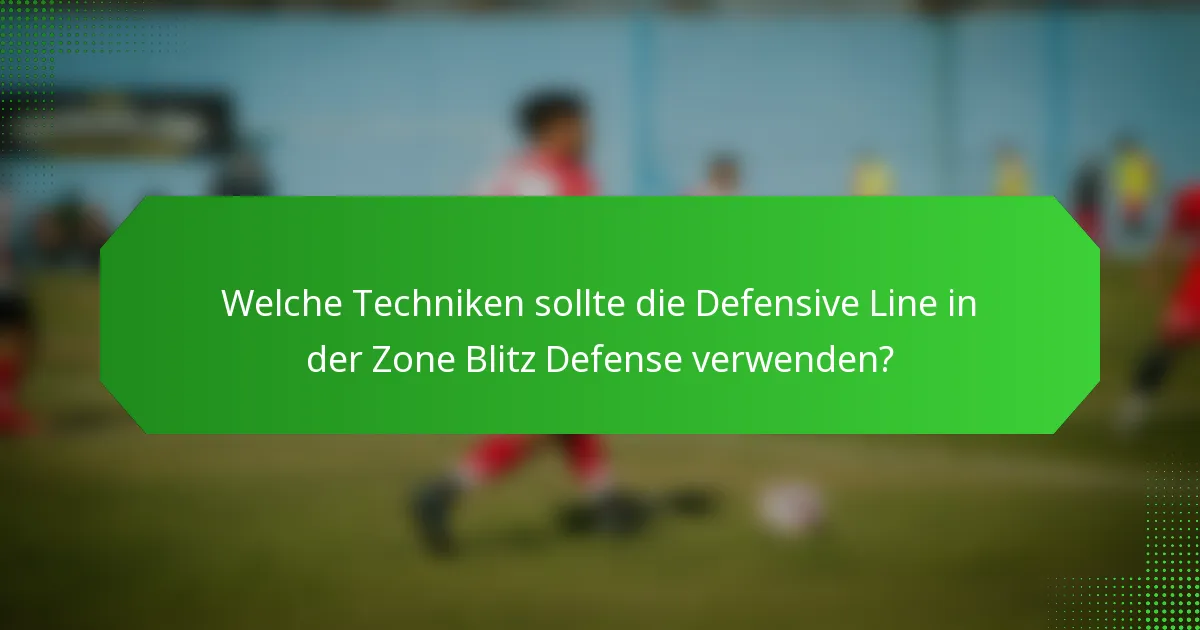 Welche Techniken sollte die Defensive Line in der Zone Blitz Defense verwenden?