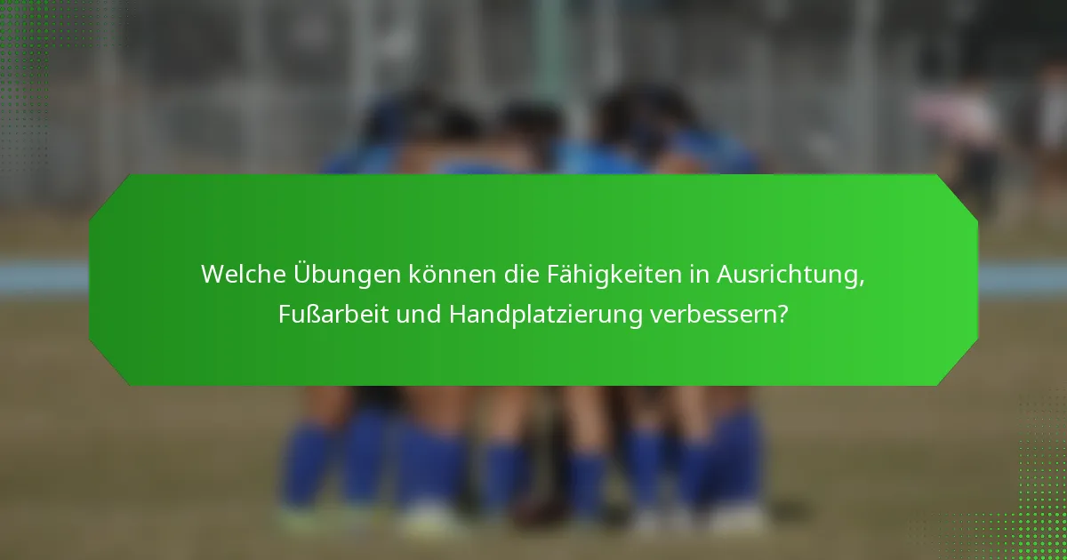 Welche Übungen können die Fähigkeiten in Ausrichtung, Fußarbeit und Handplatzierung verbessern?