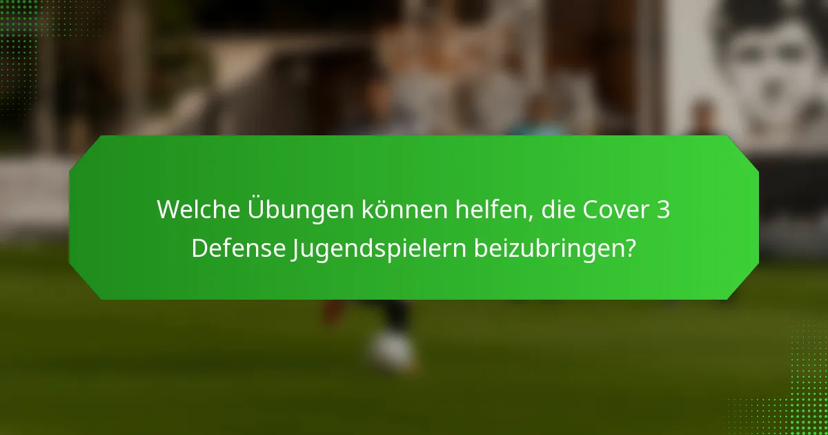 Welche Übungen können helfen, die Cover 3 Defense Jugendspielern beizubringen?