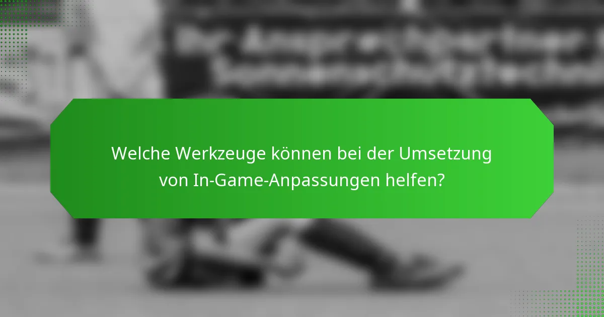 Welche Werkzeuge können bei der Umsetzung von In-Game-Anpassungen helfen?
