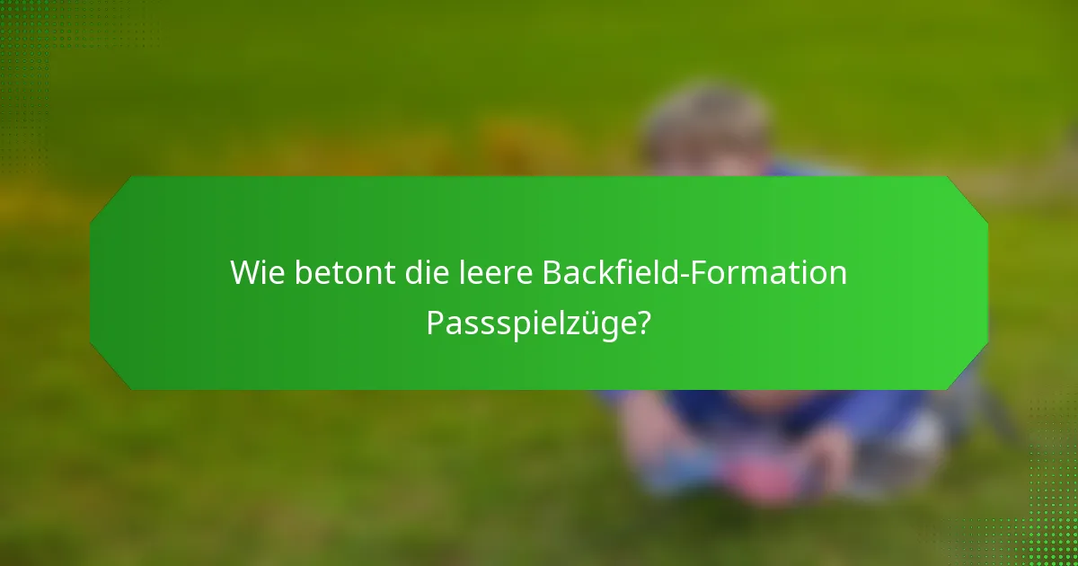 Wie betont die leere Backfield-Formation Passspielzüge?