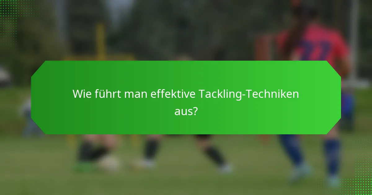Wie führt man effektive Tackling-Techniken aus?