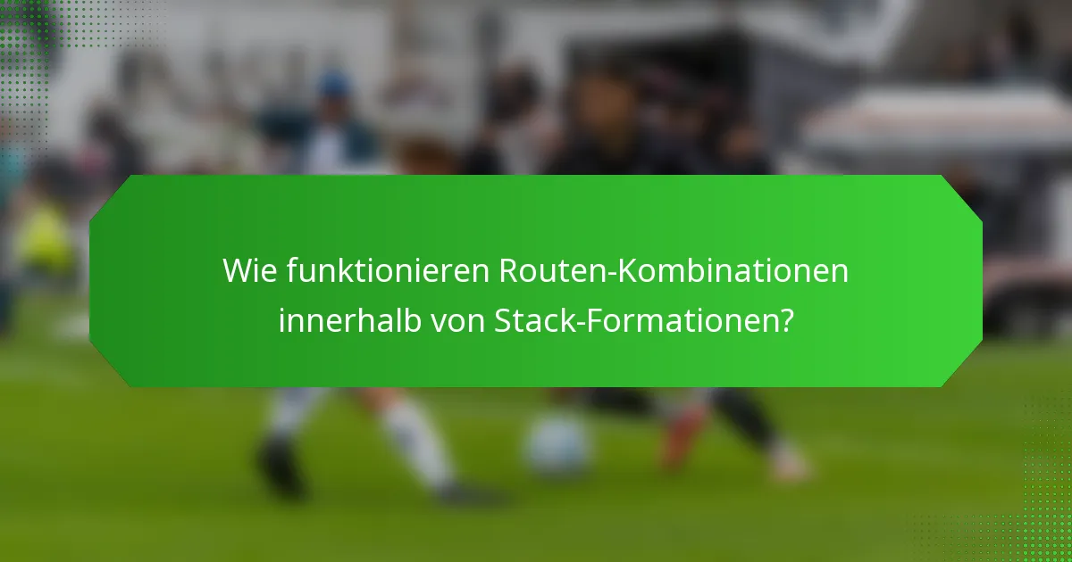 Wie funktionieren Routen-Kombinationen innerhalb von Stack-Formationen?