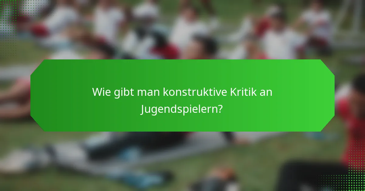 Wie gibt man konstruktive Kritik an Jugendspielern?