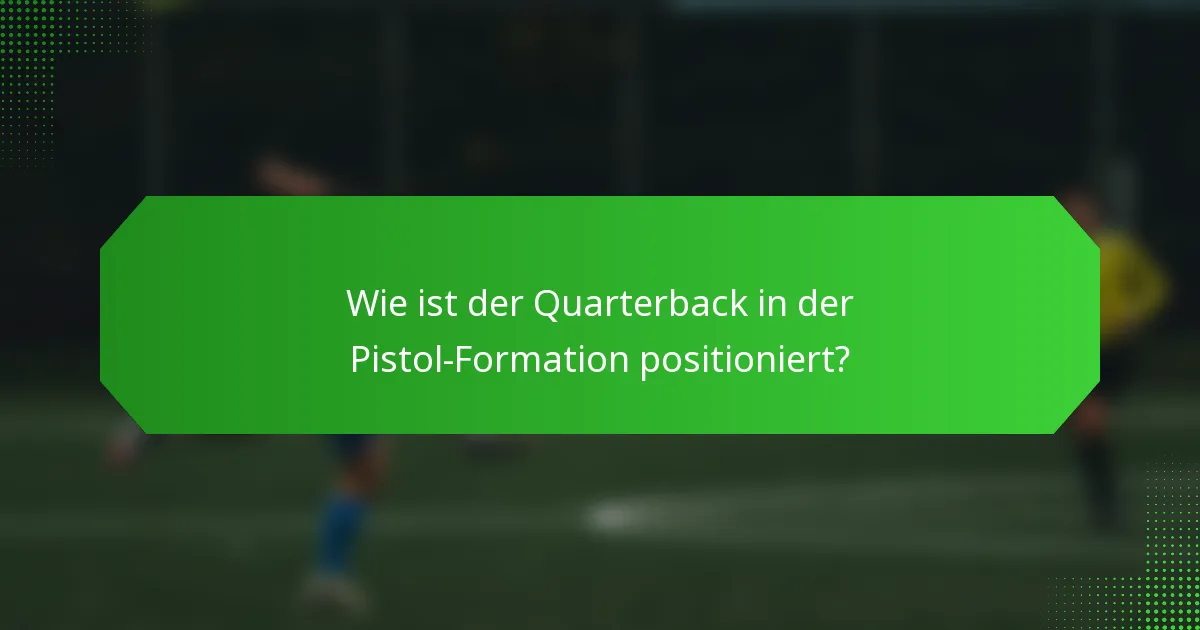 Wie ist der Quarterback in der Pistol-Formation positioniert?