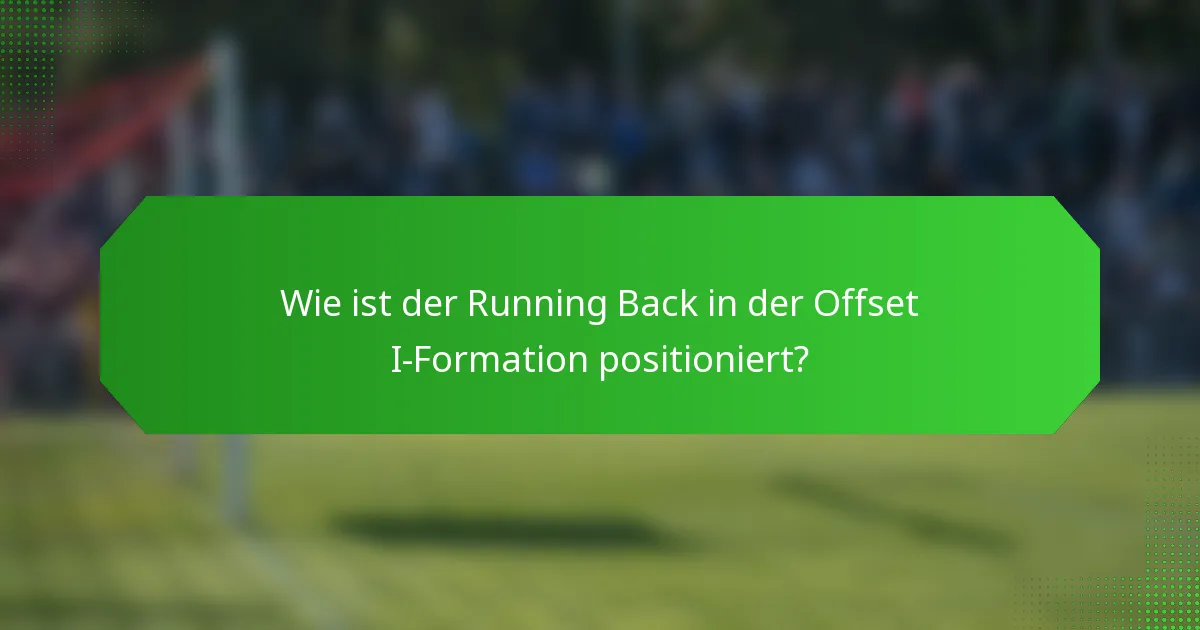 Wie ist der Running Back in der Offset I-Formation positioniert?