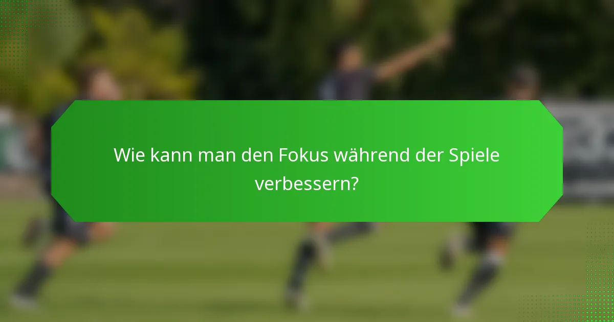 Wie kann man den Fokus während der Spiele verbessern?
