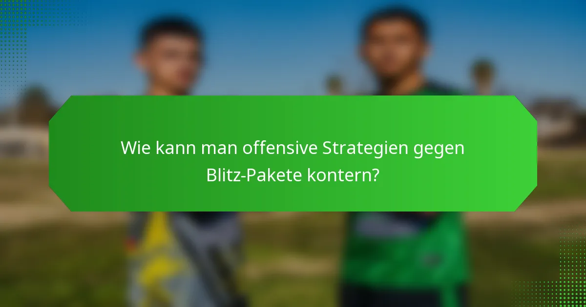 Wie kann man offensive Strategien gegen Blitz-Pakete kontern?