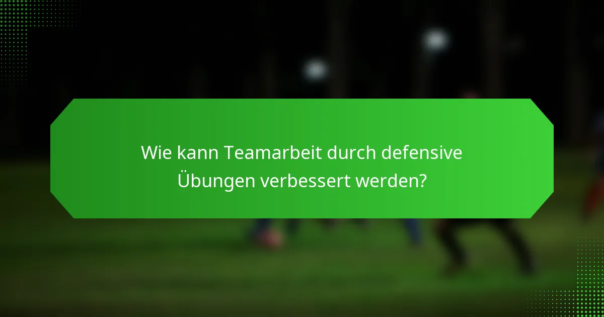 Wie kann Teamarbeit durch defensive Übungen verbessert werden?