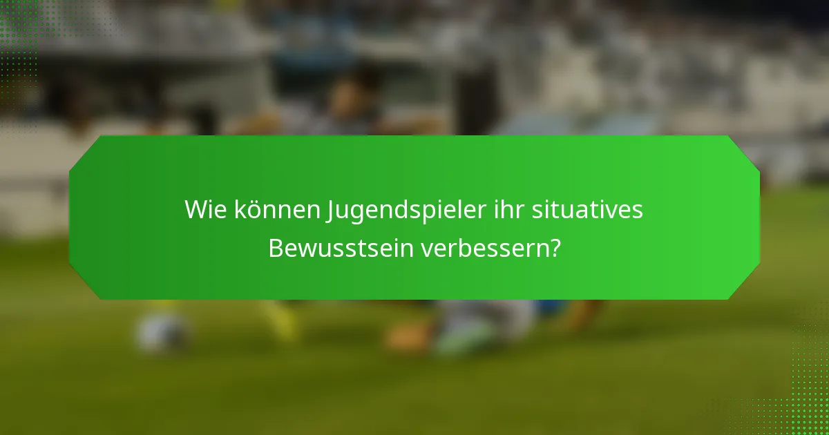 Wie können Jugendspieler ihr situatives Bewusstsein verbessern?