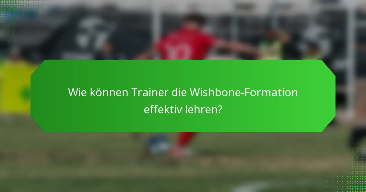 Wie können Trainer die Wishbone-Formation effektiv lehren?