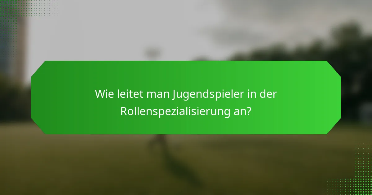 Wie leitet man Jugendspieler in der Rollenspezialisierung an?