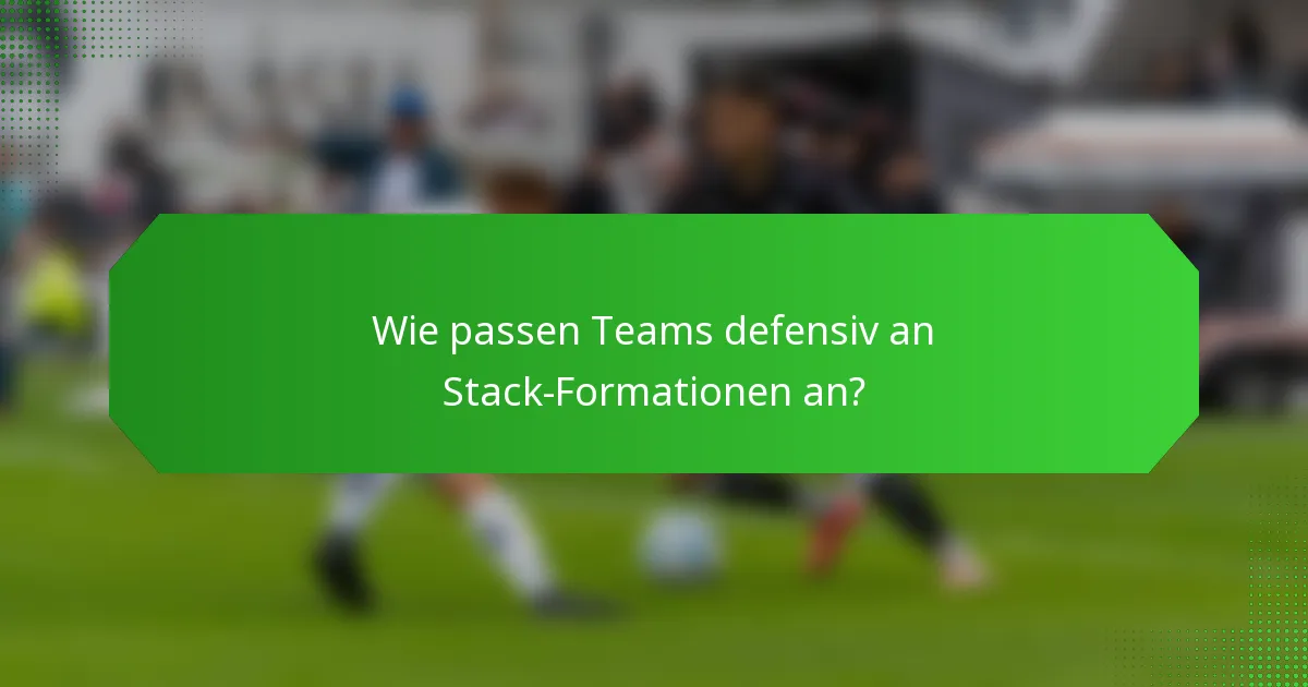 Wie passen Teams defensiv an Stack-Formationen an?