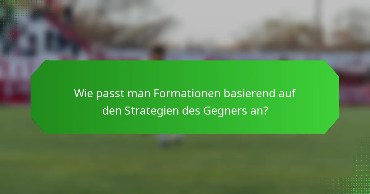 Wie passt man Formationen basierend auf den Strategien des Gegners an?