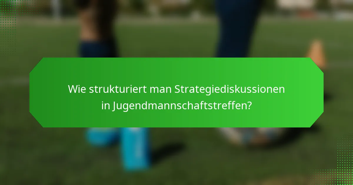 Wie strukturiert man Strategiediskussionen in Jugendmannschaftstreffen?