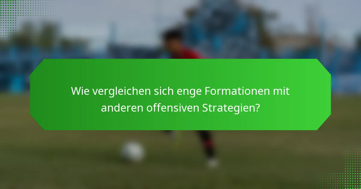 Wie vergleichen sich enge Formationen mit anderen offensiven Strategien?